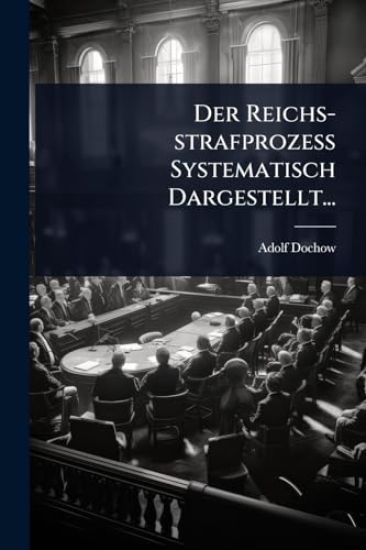 Der Reichs-strafprozess Systematisch Dargestellt...