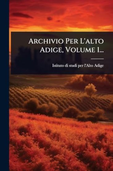 Archivio Per L'alto Adige, Volume 1...