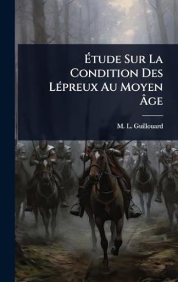 Ã?tude Sur La Condition Des LÃ(c)preux Au Moyen Ã?ge