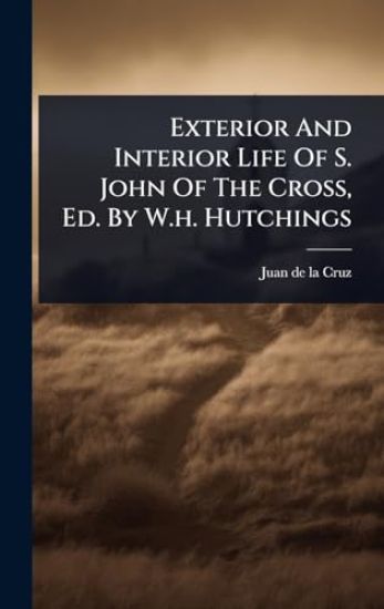 Exterior And Interior Life Of S. John Of The Cross, Ed. By W.h. Hutchings