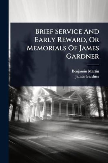 Brief Service And Early Reward, Or Memorials Of James Gardner