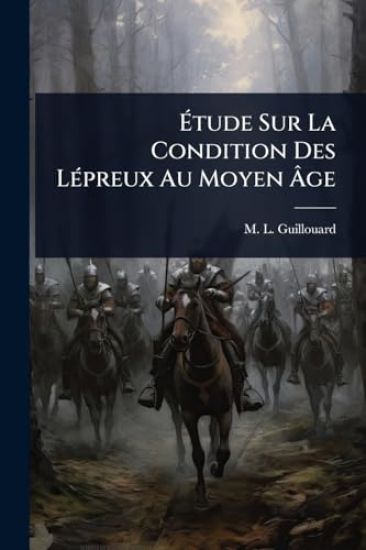 Ã?tude Sur La Condition Des LÃ(c)preux Au Moyen Ã?ge