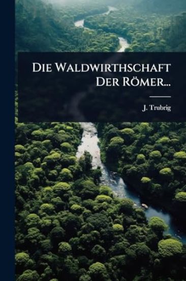 Die Waldwirthschaft Der Römer...