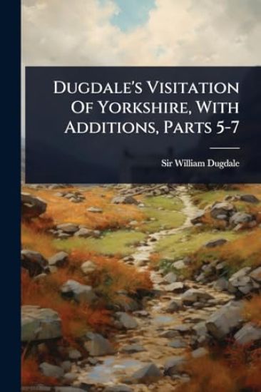 Dugdale's Visitation Of Yorkshire, With Additions, Parts 5-7