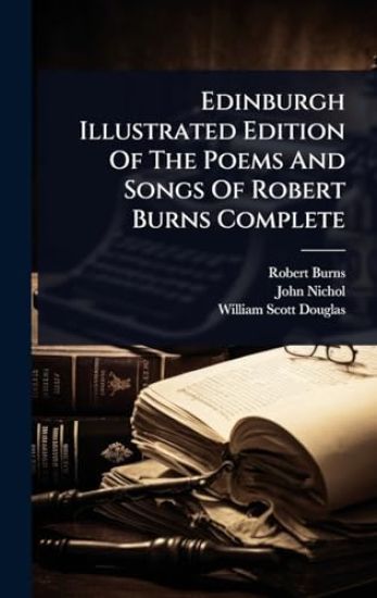 Edinburgh Illustrated Edition Of The Poems And Songs Of Robert Burns Complete