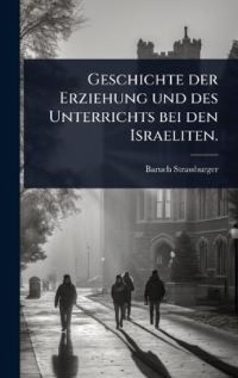 Geschichte der Erziehung und des Unterrichts bei den Israeliten.