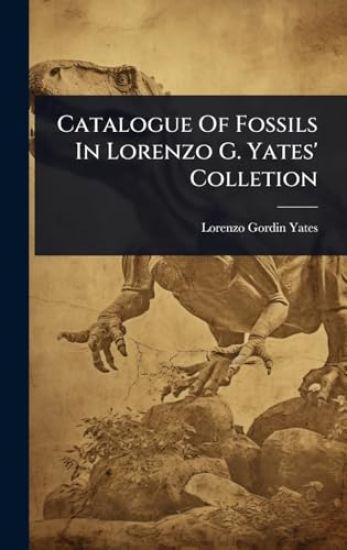 Catalogue Of Fossils In Lorenzo G. Yates' Colletion