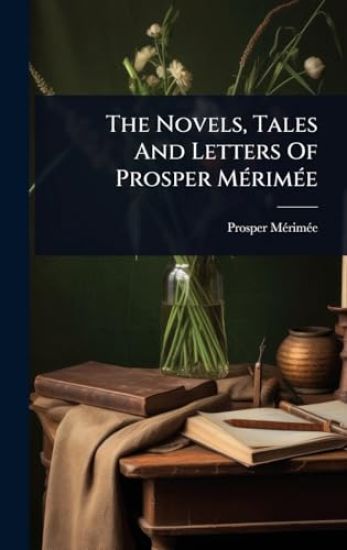 The Novels, Tales And Letters Of Prosper MÃ(c)rimÃ(c)e