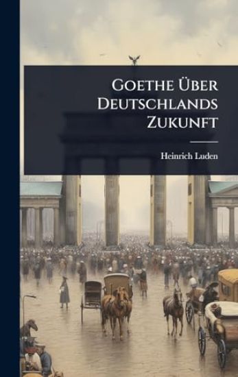 Goethe Ã?ber Deutschlands Zukunft