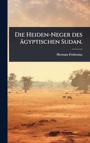 Die Heiden-Neger des ägyptischen Sudan.