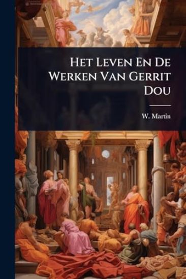 Het Leven En De Werken Van Gerrit Dou