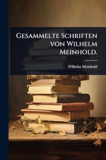 Gesammelte Schriften von Wilhelm Meinhold.