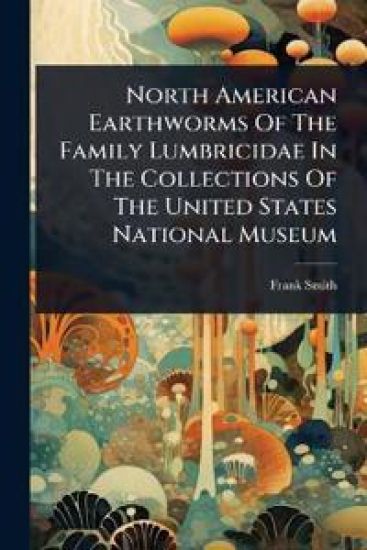 North American Earthworms Of The Family Lumbricidae In The Collections Of The United States National Museum