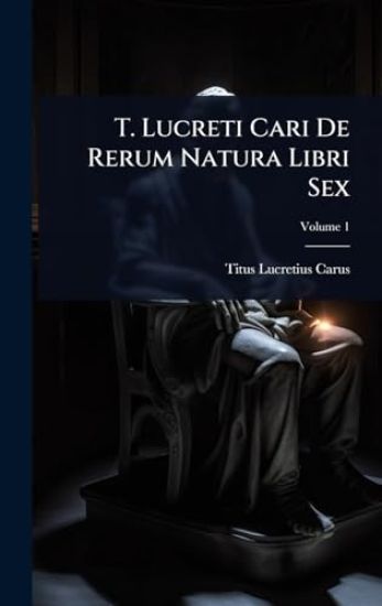T. Lucreti Cari De Rerum Natura Libri Sex