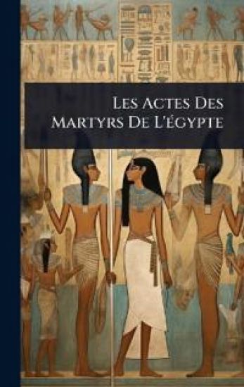 Les Actes Des Martyrs De L'Ã(c)gypte