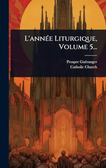 L'annÃ(c)e Liturgique, Volume 5...