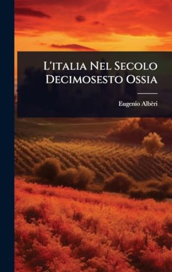 L'italia Nel Secolo Decimosesto Ossia