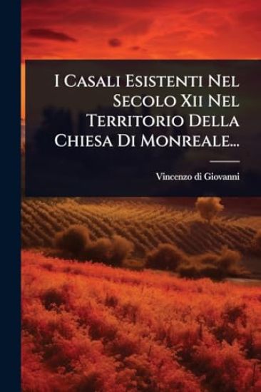 I Casali Esistenti Nel Secolo Xii Nel Territorio Della Chiesa Di Monreale...
