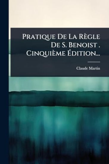 Pratique De La Règle De S. Benoist . Cinquième Ã?dition...