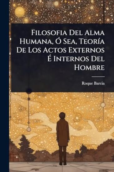 Filosofia Del Alma Humana, Ã" Sea, TeorÃ-a De Los Actos Externos Ã? Internos Del Hombre