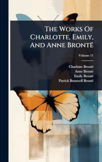 The Works Of Charlotte, Emily, And Anne Brontë