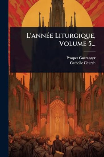 L'annÃ(c)e Liturgique, Volume 5...