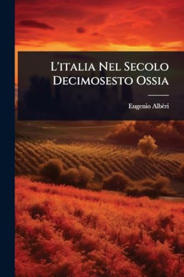 L'italia Nel Secolo Decimosesto Ossia