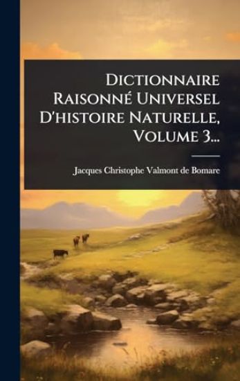 Dictionnaire RaisonnÃ(c) Universel D'histoire Naturelle, Volume 3...