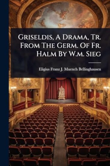 Griseldis, A Drama, Tr. From The Germ. Of Fr. Halm By W.m. Sieg