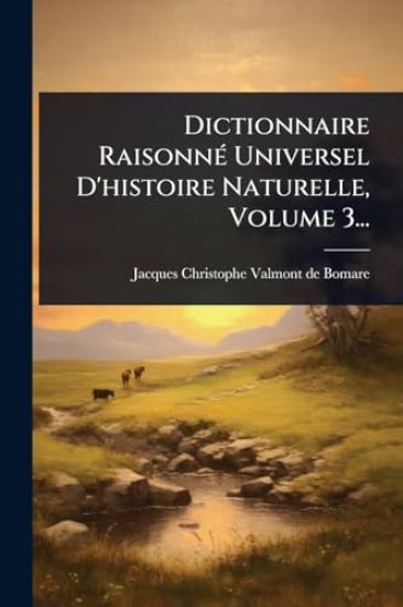 Dictionnaire RaisonnÃ(c) Universel D'histoire Naturelle, Volume 3...