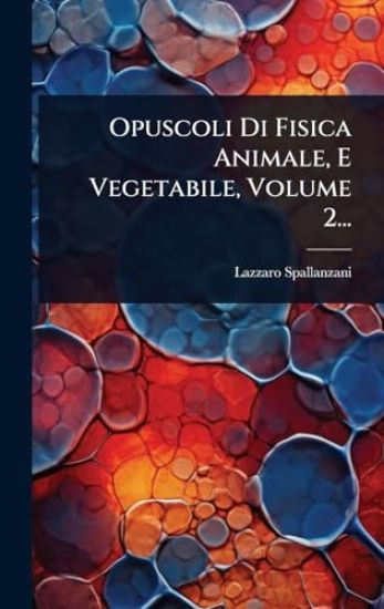 Opuscoli Di Fisica Animale, E Vegetabile, Volume 2...