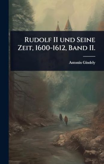 Rudolf II und Seine Zeit, 1600-1612, Band II.