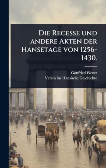Die Recesse und andere Akten der Hansetage von 1256-1430.