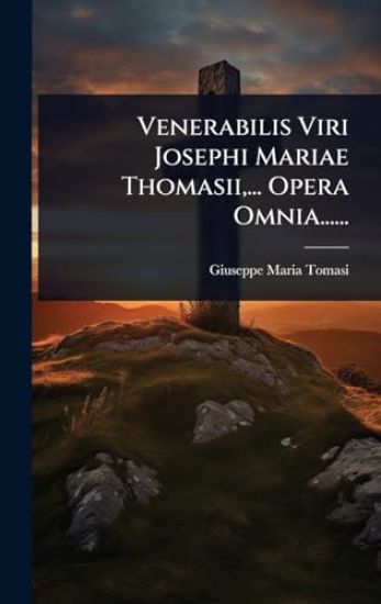 Venerabilis Viri Josephi Mariae Thomasii, ... Opera Omnia......