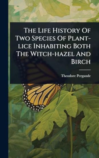 The Life History Of Two Species Of Plant-lice Inhabiting Both The Witch-hazel And Birch