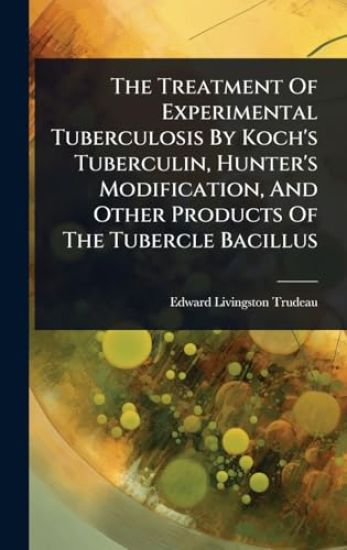 The Treatment Of Experimental Tuberculosis By Koch's Tuberculin, Hunter's Modification, And Other Products Of The Tubercle Bacillus