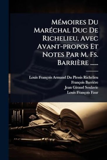 MÃ(c)moires Du MarÃ(c)chal Duc De Richelieu, Avec Avant-propos Et Notes Par M. Fs. Barrière ......