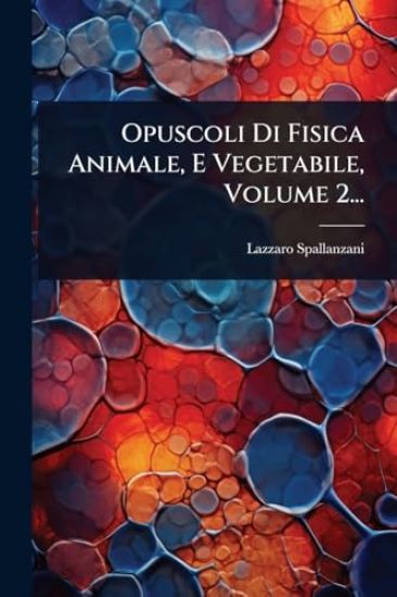 Opuscoli Di Fisica Animale, E Vegetabile, Volume 2...