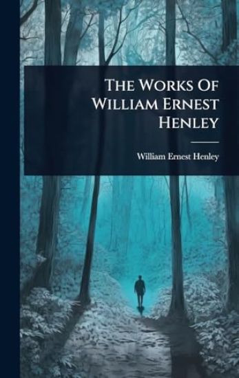 The Works Of William Ernest Henley