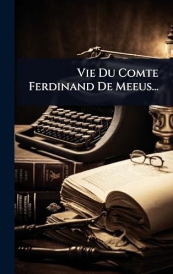 Vie Du Comte Ferdinand De Meeus...