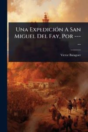 Una ExpediciÃ3n A San Miguel Del Fay, Por ---...