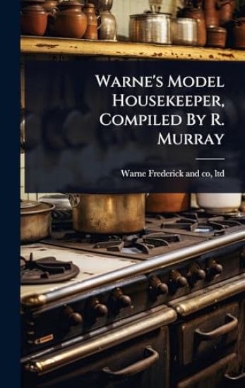 Warne's Model Housekeeper, Compiled By R. Murray