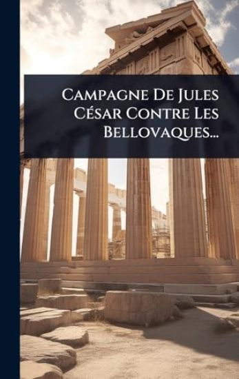 Campagne De Jules CÃ(c)sar Contre Les Bellovaques...