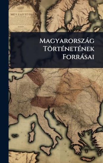 Magyarorszàg TörtÃ(c)netÃ(c)nek Forràsai