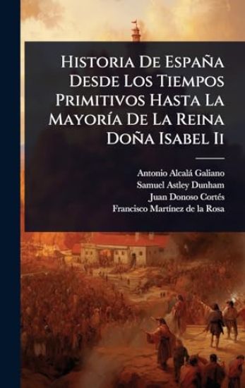 Historia De España Desde Los Tiempos Primitivos Hasta La MayorÃ-a De La Reina Doña Isabel Ii