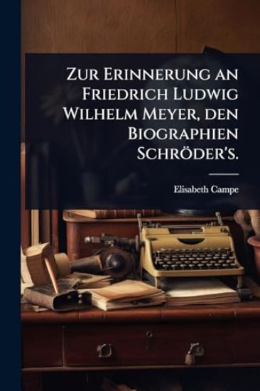 Zur Erinnerung an Friedrich Ludwig Wilhelm Meyer, den Biographien Schröder's.