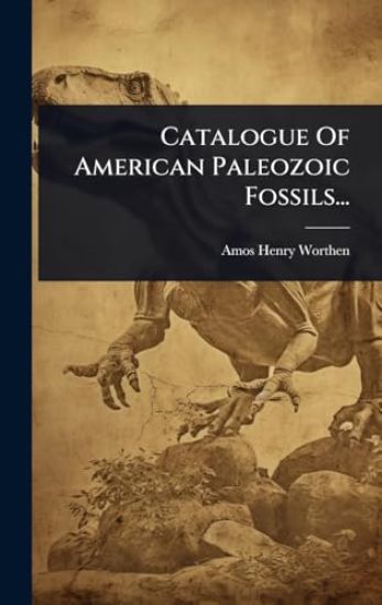 Catalogue Of American Paleozoic Fossils...