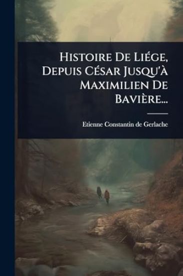 Histoire De LiÃ(c)ge, Depuis CÃ(c)sar Jusqu'Ã Maximilien De Bavière...
