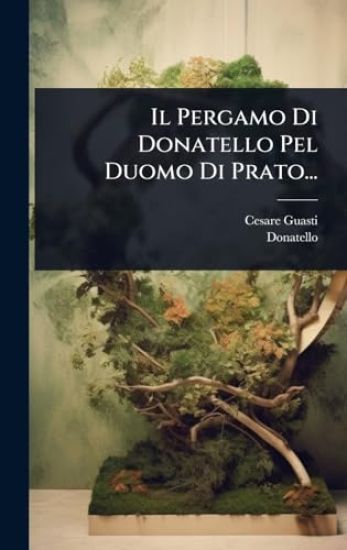 Il Pergamo Di Donatello Pel Duomo Di Prato...