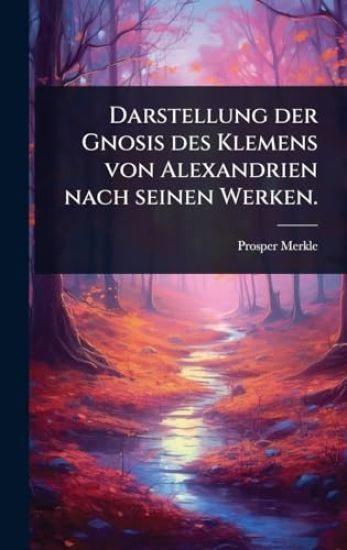 Darstellung der Gnosis des Klemens von Alexandrien nach seinen Werken.